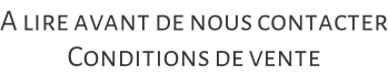 A lire avant de nous contacter Conditions de vente